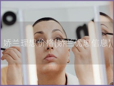 嬌蘭理想價(jià)格(嬌蘭優(yōu)惠信息)