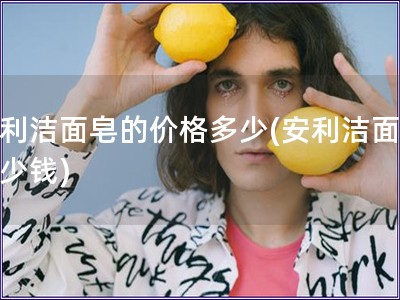 安利潔面皂的價格多少(安利潔面皂多少錢)