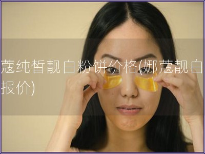 娜蔻純皙靚白粉餅價格(娜蔻靚白粉餅報價)