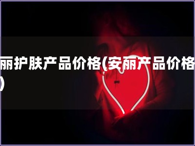 安麗護(hù)膚產(chǎn)品價(jià)格(安麗產(chǎn)品價(jià)格查詢)