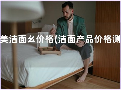 完美潔面ㄠ價格(潔面產(chǎn)品價格測評)