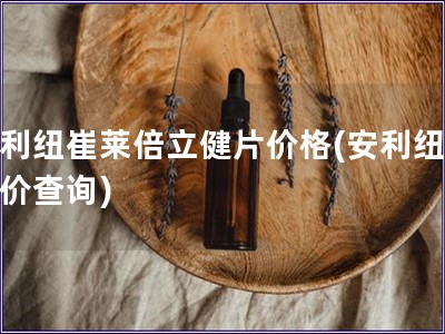 安利紐崔萊倍立健片價格(安利紐崔萊價查詢)
