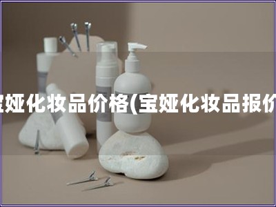 寶婭化妝品價(jià)格(寶婭化妝品報(bào)價(jià))