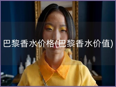 巴黎香水價格(巴黎香水價值)