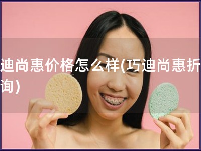 巧迪尚惠價(jià)格怎么樣(巧迪尚惠折扣查詢)