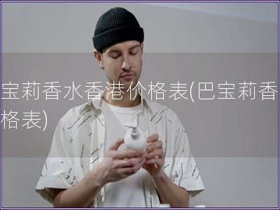 巴寶莉香水香港價格表(巴寶莉香水價格表)