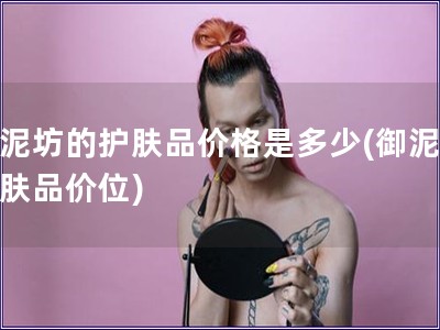 御泥坊的護膚品價格是多少(御泥坊護膚品價位)