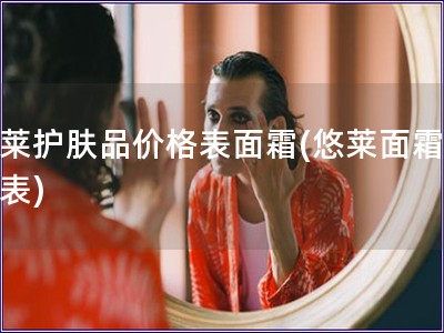 悠萊護膚品價格表面霜(悠萊面霜價格表)