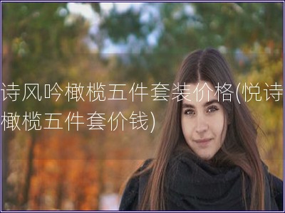 悅詩風吟橄欖五件套裝價格(悅詩風吟橄欖五件套價錢)