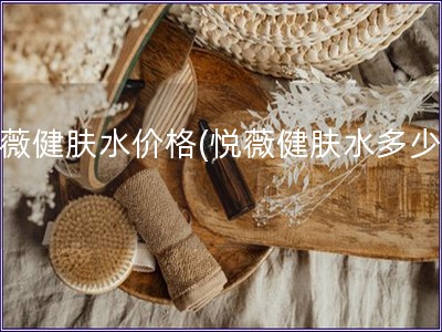悅薇健膚水價格(悅薇健膚水多少錢)