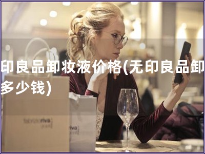 無印良品卸妝液價格(無印良品卸妝液多少錢)
