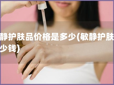 敏靜護膚品價格是多少(敏靜護膚品多少錢)
