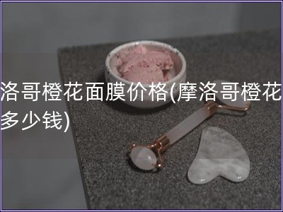 摩洛哥橙花面膜價格(摩洛哥橙花面膜多少錢)