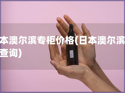 日本澳爾濱專柜價格(日本澳爾濱價格查詢)