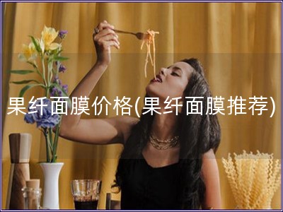 果纖面膜價格(果纖面膜推薦)