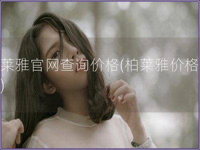 柏萊雅官網查詢價格(柏萊雅價格查詢)