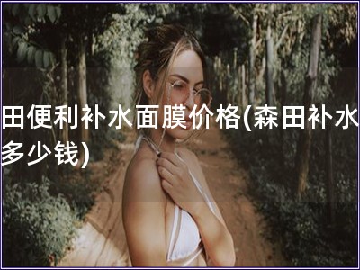 森田便利補水面膜價格(森田補水面膜多少錢)