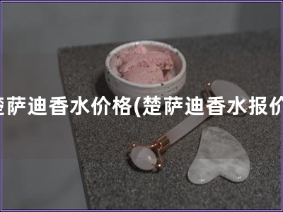 楚薩迪香水價格(楚薩迪香水報價)