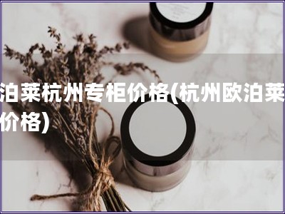 歐泊萊杭州專柜價格(杭州歐泊萊專柜價格)