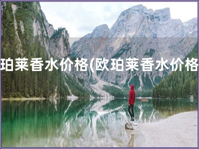 歐珀萊香水價(jià)格(歐珀萊香水價(jià)格表)