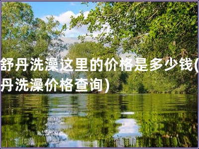 歐舒丹洗澡這里的價(jià)格是多少錢(歐舒丹洗澡價(jià)格查詢)