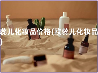 歐蕊兒化妝品價格(歐蕊兒化妝品報價)