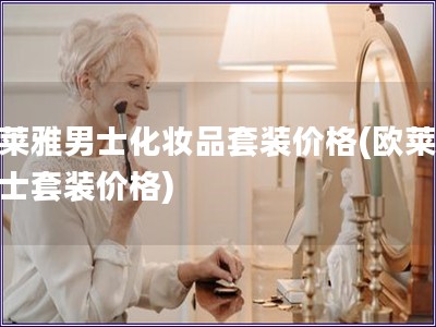 歐萊雅男士化妝品套裝價格(歐萊雅男士套裝價格)