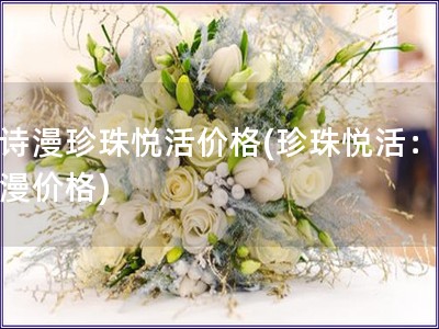歐詩漫珍珠悅活價格(珍珠悅活：歐詩漫價格)