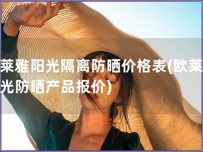 歐萊雅陽光隔離防曬價格表(歐萊雅陽光防曬產品報價)
