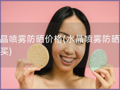 水晶噴霧防曬價格(水晶噴霧防曬哪里買)