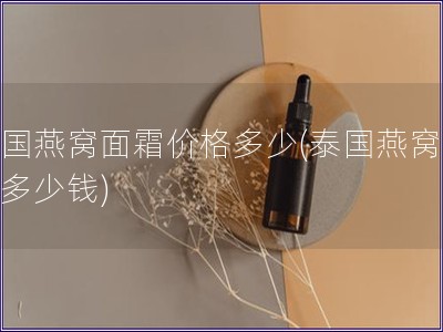泰國燕窩面霜價格多少(泰國燕窩面霜多少錢)