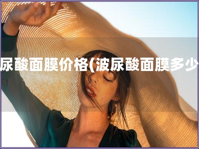 波尿酸面膜價(jià)格(波尿酸面膜多少錢)
