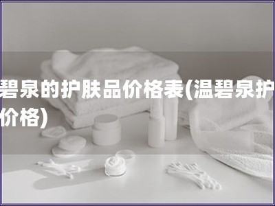 溫碧泉的護膚品價格表(溫碧泉護膚品價格)