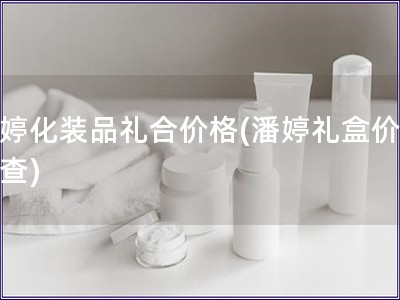 潘婷化裝品禮合價(jià)格(潘婷禮盒價(jià)格調(diào)查)