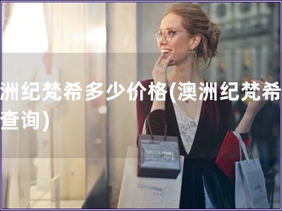 澳洲紀梵希多少價格(澳洲紀梵希價格查詢)