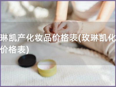 玫琳凱產(chǎn)化妝品價格表(玫琳凱化妝品價格表)