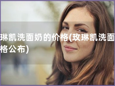 玫琳凱洗面奶的價格(玫琳凱洗面奶價格公布)