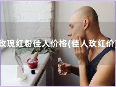 玫瑰紅粉佳人價格(佳人玫紅價)