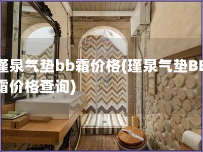 瑾泉?dú)鈮|bb霜價格(瑾泉?dú)鈮|BB霜價格查詢)