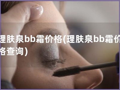理膚泉bb霜價格(理膚泉bb霜價格查詢)