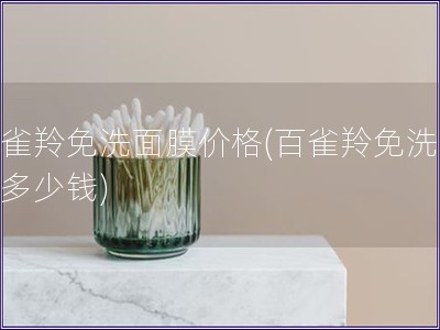 百雀羚免洗面膜價(jià)格(百雀羚免洗面膜多少錢(qián))