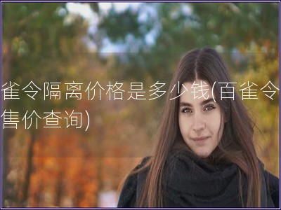 百雀令隔離價格是多少錢(百雀令隔離售價查詢)