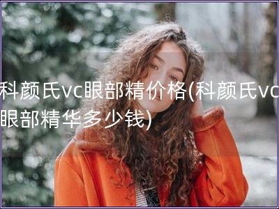科顏氏vc眼部精價格(科顏氏vc眼部精華多少錢)