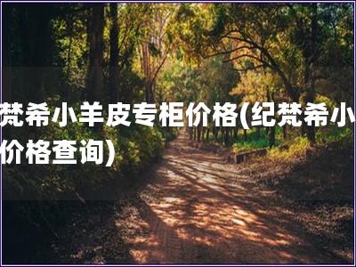 紀(jì)梵希小羊皮專柜價(jià)格(紀(jì)梵希小羊皮價(jià)格查詢)