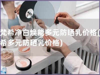 紀(jì)梵希凈白煥能多元防曬乳價(jià)格(紀(jì)梵希多元防曬乳價(jià)格)