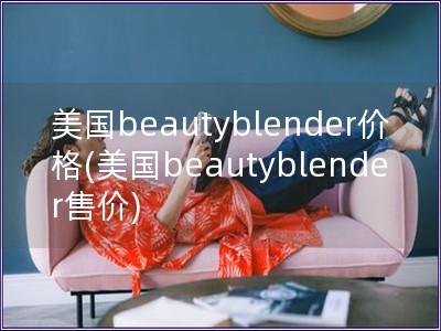 美國beautyblender價格(美國beautyblender售價)