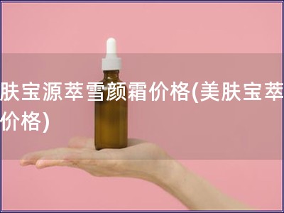 美膚寶源萃雪顏霜價(jià)格(美膚寶萃雪霜價(jià)格)