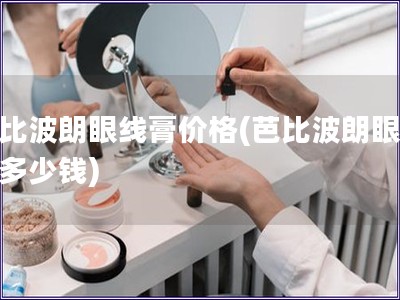 芭比波朗眼線膏價格(芭比波朗眼線膏多少錢)