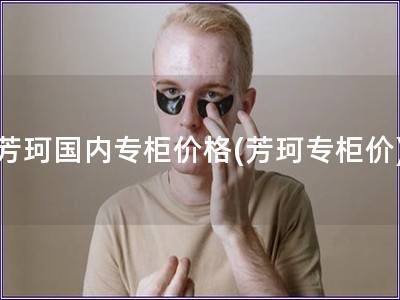 芳珂國內(nèi)專柜價格(芳珂專柜價)