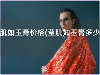 瑩肌如玉膏價格(瑩肌如玉膏多少錢)